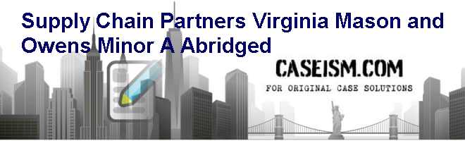 Supply Chain Partners: Virginia Mason and Owens & Minor (A) (Abridged) Case Solution Supply Chain Partners: Virginia Mason and Owens & Minor (A) (Abridged) Case Solution